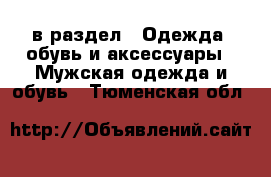  в раздел : Одежда, обувь и аксессуары » Мужская одежда и обувь . Тюменская обл.